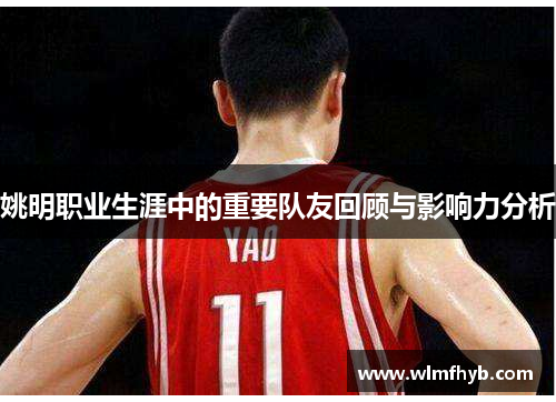 姚明职业生涯中的重要队友回顾与影响力分析