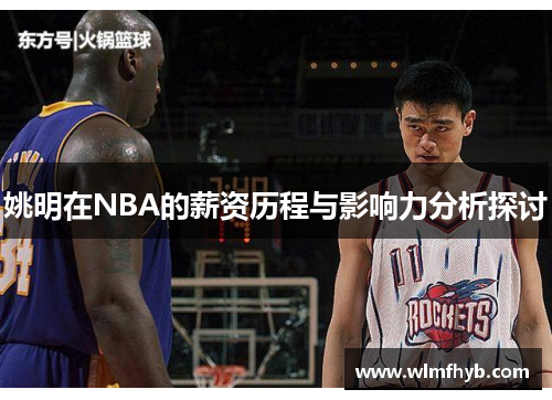 姚明在NBA的薪资历程与影响力分析探讨