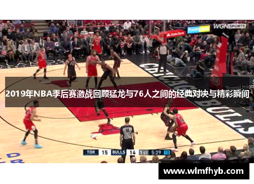 2019年NBA季后赛激战回顾猛龙与76人之间的经典对决与精彩瞬间
