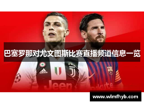 巴塞罗那对尤文图斯比赛直播频道信息一览