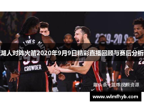 湖人对阵火箭2020年9月9日精彩直播回顾与赛后分析